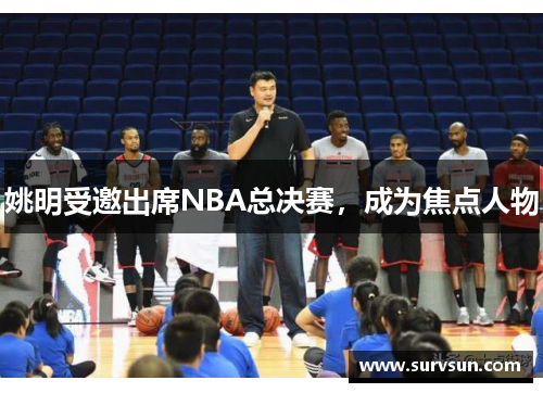 姚明受邀出席NBA总决赛，成为焦点人物